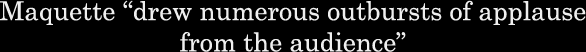 Maquette "drew numerous outbursts of applause from the audience"